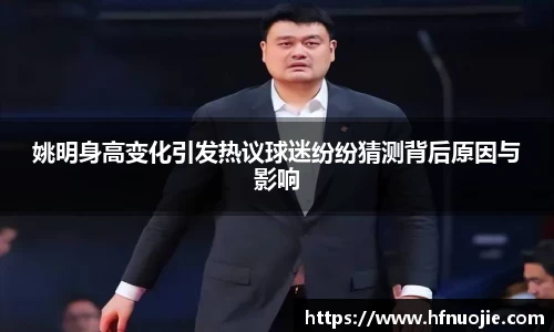 姚明身高变化引发热议球迷纷纷猜测背后原因与影响